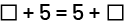 An equation with square symbol, plus, 5, equals, 5, plus, square symbol.